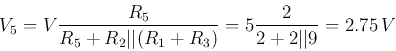 \begin{displaymath}
V_5=V\frac{R_5}{R_5+R_2\vert\vert(R_1+R_3)}=5 \frac{2}{2+2\vert\vert 9}=2.75\,V
\end{displaymath}