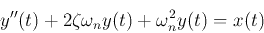 \begin{displaymath}
y''(t)+2\zeta\omega_n y(t)+\omega_n^2 y(t)=x(t)
\end{displaymath}