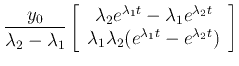 $\displaystyle \frac{y_0}{\lambda_2-\lambda_1}
\left[\begin{array}{c} \lambda_2...
..._2t}\\
\lambda_1\lambda_2(e^{\lambda_1t}-e^{\lambda_2t})
\end{array}\right]$