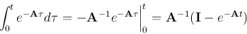 \begin{displaymath}
\int_0^t e^{-{\bf A}\tau} d\tau=-{\bf A}^{-1} e^{-{\bf A}\tau}\bigg\vert _0^t
={\bf A}^{-1}( {\bf I}-e^{-{\bf A}t} )
\end{displaymath}