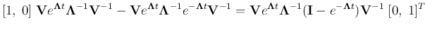 $\displaystyle [1,\;0]\;{\bf V}e^{{\bf\Lambda}t} {\bf\Lambda}^{-1}{\bf V}^{-1}
...
...ambda}t}{\bf\Lambda}^{-1}({\bf I}-e^{-{\bf\Lambda}t} ){\bf V}^{-1}
\;[0,\;1]^T$