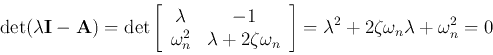 \begin{displaymath}
\det(\lambda{\bf I}-{\bf A})
=\det\left[\begin{array}{cc}\la...
...nd{array}\right]
=\lambda^2+2\zeta\omega_n\lambda+\omega_n^2=0
\end{displaymath}