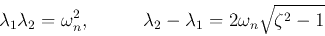 \begin{displaymath}
\lambda_1\lambda_2=\omega_n^2,\;\;\;\;\;\;\;\;\;\;
\lambda_2-\lambda_1=2\omega_n\sqrt{\zeta^2-1}
\end{displaymath}