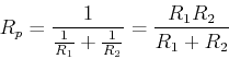 \begin{displaymath}R_p=\frac{1}{\frac{1}{R_1}+\frac{1}{R_2}}=\frac{R_1R_2}{R_1+R_2} \end{displaymath}