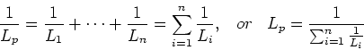 \begin{displaymath}\frac{1}{L_{p}}=\frac{1}{L_1}+\cdots+\frac{1}{L_n}
=\sum_{i=...
..._i},\;\;\;or\;\;\;
L_{p}=\frac{1}{\sum_{i=1}^n \frac{1}{L_i}} \end{displaymath}