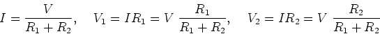 \begin{displaymath}I=\frac{V}{R_1+R_2},\;\;\;\;V_1=IR_1=V\;\frac{R_1}{R_1+R_2},\;\;\;\;
V_2=IR_2=V\;\frac{R_2}{R_1+R_2} \end{displaymath}