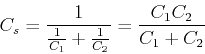 \begin{displaymath}C_s=\frac{1}{\frac{1}{C_1}+\frac{1}{C_2}}=\frac{C_1C_2}{C_1+C_2} \end{displaymath}