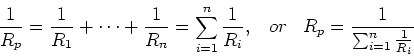 \begin{displaymath}\frac{1}{R_{p}}=\frac{1}{R_1}+\cdots+\frac{1}{R_n}
=\sum_{i=...
..._i},\;\;\;or\;\;\;
R_{p}=\frac{1}{\sum_{i=1}^n \frac{1}{R_i}} \end{displaymath}