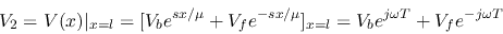 \begin{displaymath}V_2=V(x)\vert _{x=l}=[V_be^{sx/\mu}+V_fe^{-sx/\mu}]_{x=l}
=V_be^{j\omega T}+V_fe^{-j\omega T} \end{displaymath}