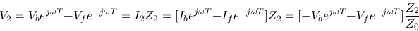 \begin{displaymath}V_2=V_be^{j\omega T}+V_fe^{-j\omega T}=I_2Z_2=[I_be^{j\omega ...
... T}]Z_2
=[-V_be^{j\omega T}+V_fe^{-j\omega T}]\frac{Z_2}{Z_0} \end{displaymath}
