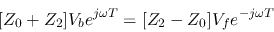 \begin{displaymath}[Z_0+Z_2]V_be^{j\omega T}=[Z_2-Z_0]V_fe^{-j\omega T} \end{displaymath}