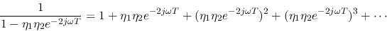 \begin{displaymath}\frac{1}{1-\eta_1\eta_2e^{-2j\omega T}}=1+\eta_1\eta_2e^{-2j\...
...ta_2e^{-2j\omega T})^2+(\eta_1\eta_2e^{-2j\omega T})^3+\cdots
\end{displaymath}