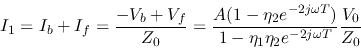 \begin{displaymath}I_1=I_b+I_f=\frac{-V_b+V_f}{Z_0}
=\frac{A(1-\eta_2e^{-2j\omega T})}{1-\eta_1\eta_2e^{-2j\omega T}} \frac{V_0}{Z_0} \end{displaymath}