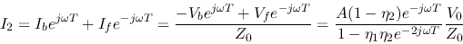 \begin{displaymath}I_2=I_be^{j\omega T}+I_fe^{-j\omega T}=\frac{-V_be^{j\omega T...
...e^{-j\omega T}}{1-\eta_1\eta_2e^{-2j\omega T}} \frac{V_0}{Z_0} \end{displaymath}