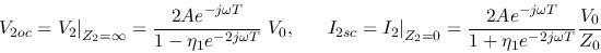 \begin{displaymath}V_{2oc}=V_2\big\vert _{Z_2=\infty}=\frac{2Ae^{-j\omega T}}{1-...
...frac{2Ae^{-j\omega T}}{1+\eta_1e^{-2j\omega T}}\frac{V_0}{Z_0}
\end{displaymath}
