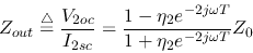 \begin{displaymath}Z_{out}\stackrel{\triangle}{=}\frac{V_{2oc}}{I_{2sc}}
=\frac{1-\eta_2e^{-2j\omega T}}{1+\eta_2e^{-2j\omega T}} Z_0 \end{displaymath}