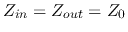 $Z_{in}=Z_{out}=Z_0$