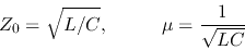\begin{displaymath}Z_0=\sqrt{L/C},\;\;\;\;\;\;\;\;\;\;\mu=\frac{1}{\sqrt{LC}} \end{displaymath}
