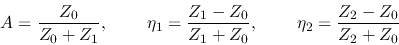\begin{displaymath}A=\frac{Z_0}{Z_0+Z_1},\;\;\;\;\;\;\;\; \eta_1=\frac{Z_1-Z_0}{Z_1+Z_0},
\;\;\;\;\;\;\;\;\eta_2=\frac{Z_2-Z_0}{Z_2+Z_0} \end{displaymath}
