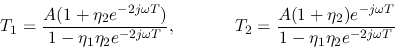 \begin{displaymath}T_1=\frac{A(1+\eta_2e^{-2j\omega T})}{1-\eta_1\eta_2e^{-2j\om...
...frac{A(1+\eta_2)e^{-j\omega T}}{1-\eta_1\eta_2e^{-2j\omega T}} \end{displaymath}