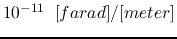 $10^{-11}\;\;[farad]/[meter]$