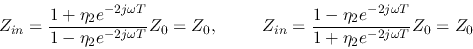 \begin{displaymath}Z_{in}=\frac{1+\eta_2e^{-2j\omega T}}{1-\eta_2e^{-2j\omega T}...
...\frac{1-\eta_2e^{-2j\omega T}}{1+\eta_2e^{-2j\omega T}}Z_0=Z_0 \end{displaymath}