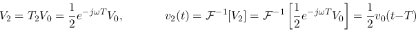 \begin{displaymath}V_2=T_2V_0=\frac{1}{2}e^{-j\omega T}V_0,\;\;\;\;\;\;\;\;\;\;\...
...left[\frac{1}{2}e^{-j\omega T}V_0\right]
=\frac{1}{2}v_0(t-T) \end{displaymath}