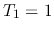$T_1=1$