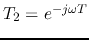 $T_2=e^{-j\omega T}$