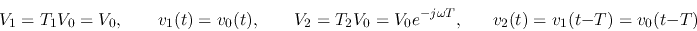 \begin{displaymath}V_1=T_1V_0=V_0,\;\;\;\;\;\;\;v_1(t)=v_0(t),\;\;\;\;\;\;\;
V_2=T_2V_0=V_0e^{-j\omega T},\;\;\;\;\;\; v_2(t)=v_1(t-T)=v_0(t-T) \end{displaymath}