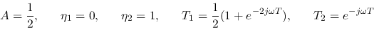 \begin{displaymath}A=\frac{1}{2},\;\;\;\;\;\;\eta_1=0,\;\;\;\;\;\;\eta_2=1,
\;\...
...=\frac{1}{2}(1+e^{-2j\omega T}),\;\;\;\;\;\;T_2=e^{-j\omega T} \end{displaymath}