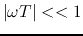 $\vert\omega T\vert << 1$