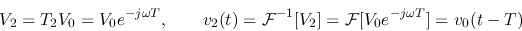 \begin{displaymath}V_2=T_2V_0=V_0 e^{-j\omega T},\;\;\;\;\;\;\;
v_2(t)={\cal F}^{-1}[V_2]={\cal F}[V_0 e^{-j\omega T}]=v_0(t-T) \end{displaymath}