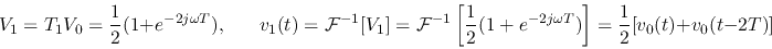 \begin{displaymath}V_1=T_1V_0=\frac{1}{2}(1+e^{-2j\omega T}),\;\;\;\;\;\;
v_1(t...
...}{2}(1+e^{-2j\omega T})\right]
=\frac{1}{2}[v_0(t)+v_0(t-2T)] \end{displaymath}
