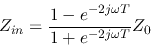 \begin{displaymath}Z_{in}=\frac{1-e^{-2j\omega T}}{1+e^{-2j\omega T}}Z_0 \end{displaymath}