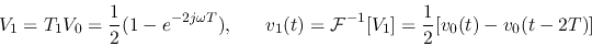 \begin{displaymath}V_1=T_1V_0=\frac{1}{2}(1-e^{-2j\omega T}),\;\;\;\;\;\;
v_1(t)={\cal F}^{-1}[V_1]=\frac{1}{2}[v_0(t)-v_0(t-2T)] \end{displaymath}