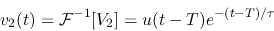 \begin{displaymath}v_2(t)={\cal F}^{-1}[V_2]=u(t-T) e^{-(t-T)/\tau} \end{displaymath}