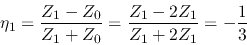 \begin{displaymath}\eta_1=\frac{Z_1-Z_0}{Z_1+Z_0}=\frac{Z_1-2Z_1}{Z_1+2Z_1}=-\frac{1}{3} \end{displaymath}