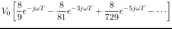 $\displaystyle V_0\left[ \frac{8}{9} e^{-j\omega T}-\frac{8}{81}e^{-3j\omega T}
+\frac{8}{729}e^{-5j\omega T}-\cdots \right]$