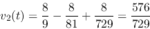 \begin{displaymath}v_2(t)=\frac{8}{9}-\frac{8}{81}+\frac{8}{729}=\frac{576}{729} \end{displaymath}