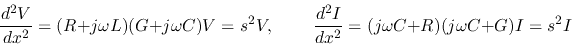 \begin{displaymath}\frac{d^2V}{dx^2}=(R+j\omega L)(G+j\omega C)V=s^2V,
\;\;\;\;\;\;\;\;
\frac{d^2I}{dx^2}=(j\omega C+R)(j\omega C+G)I=s^2I \end{displaymath}