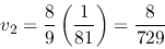 \begin{displaymath}v_2=\frac{8}{9}\left(\frac{1}{81}\right)=\frac{8}{729} \end{displaymath}