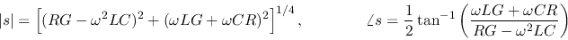\begin{displaymath}\vert s\vert=\left[ (RG-\omega^2LC)^2+(\omega LG+\omega CR)^2...
...\tan^{-1}\left(\frac{\omega LG+\omega CR}{RG-\omega^2LC}\right)\end{displaymath}