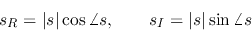 \begin{displaymath}s_R=\vert s\vert\cos\angle s,\;\;\;\;\;\;\;s_I=\vert s\vert\sin\angle s \end{displaymath}