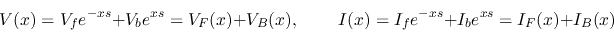 \begin{displaymath}V(x)=V_f e^{-xs}+V_b e^{xs}=V_F(x)+V_B(x),
\;\;\;\;\;\;\;\; I(x)=I_f e^{-xs}+I_b e^{xs}=I_F(x)+I_B(x) \end{displaymath}