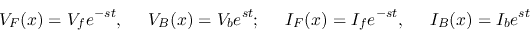 \begin{displaymath}V_F(x)=V_f e^{-st},\;\;\;\;\;V_B(x)=V_b e^{st};\;\;\;\;\;
I_F(x)=I_f e^{-st},\;\;\;\;\;I_B(x)=I_b e^{st} \end{displaymath}