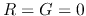 $R=G=0$