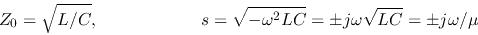 \begin{displaymath}Z_0 = \sqrt{L/C},\;\;\;\;\;\;\;\;\;\;\;\;\;\;\;\;\;\;\;\;\;
s = \sqrt{-\omega^2 LC}=\pm j\omega\sqrt{LC}=\pm j\omega/\mu \end{displaymath}