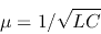 \begin{displaymath}\mu=1/\sqrt{LC} \end{displaymath}