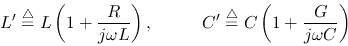 \begin{displaymath}L'\stackrel{\triangle}{=}L\left(1+\frac{R}{j\omega L}\right),...
...
C'\stackrel{\triangle}{=}C\left(1+\frac{G}{j\omega C}\right) \end{displaymath}